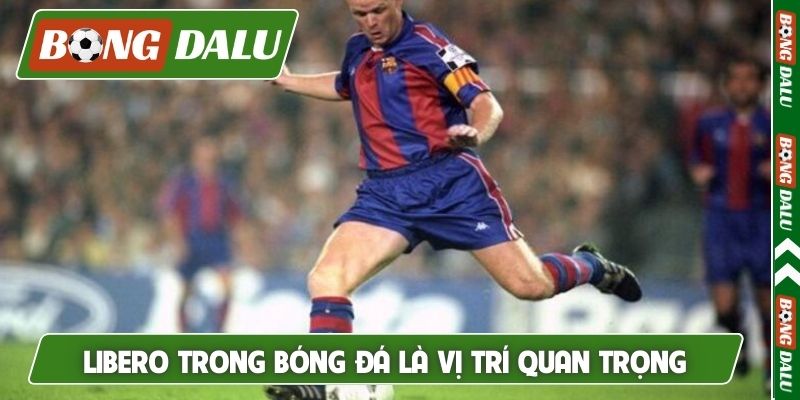 Libero trong bóng đá là vị trí quan trọng