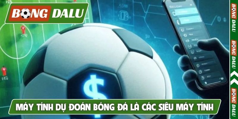 Máy tính dự đoán bóng đá là các siêu máy tính