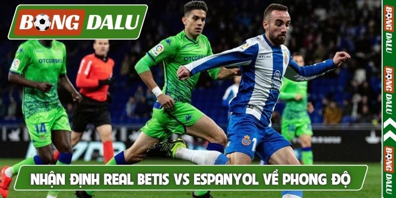 Nhận định Real Betis vs Espanyol về phong độ