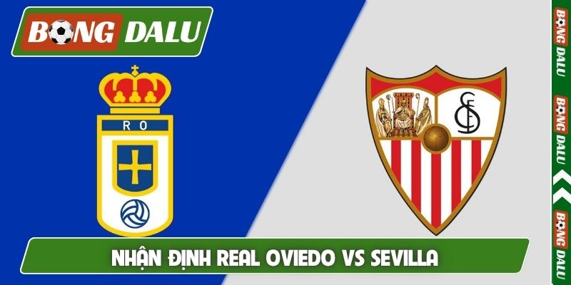 Nhận định Real Oviedo vs Sevilla, 23h30 5/4, La Liga vòng 30