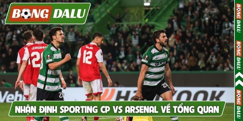 Nhận định Sporting CP vs Arsenal về tổng quan